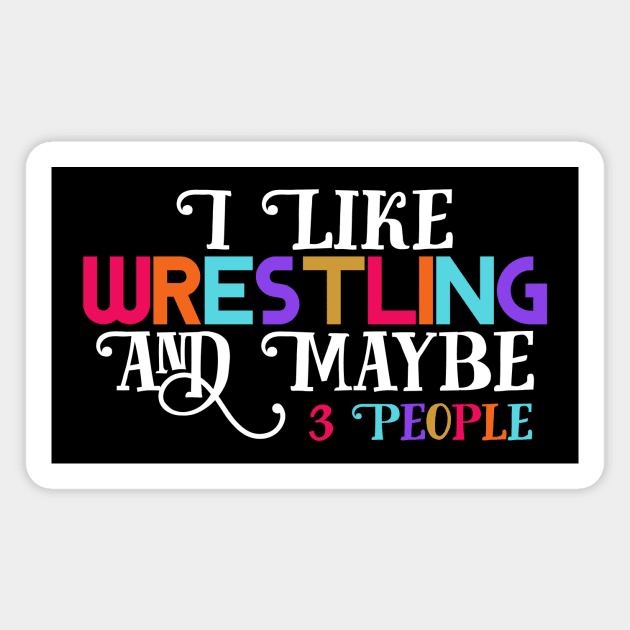 I Like Wrestling and maybe three people Magnet by Horisondesignz